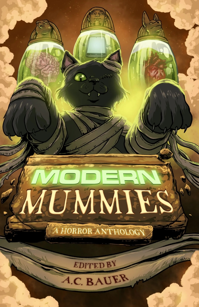 Current image: Modern Mummies, edited by A.C. Bauer for Cat Eye Press. An illustration of a Black cat wrapped like an anthropomorphic egyptian mummy shambles toward the viewer.